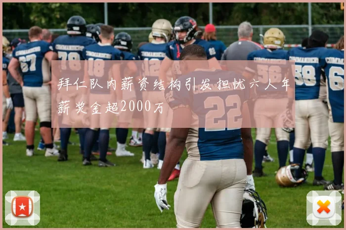 拜仁队内薪资结构引发担忧六人年薪奖金超2000万