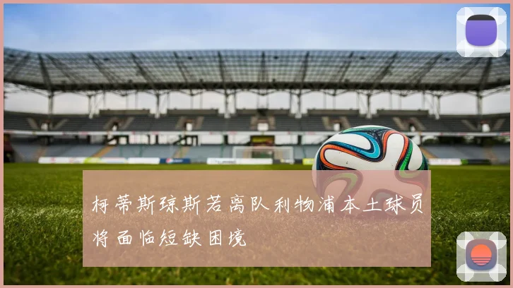 柯蒂斯琼斯若离队利物浦本土球员将面临短缺困境