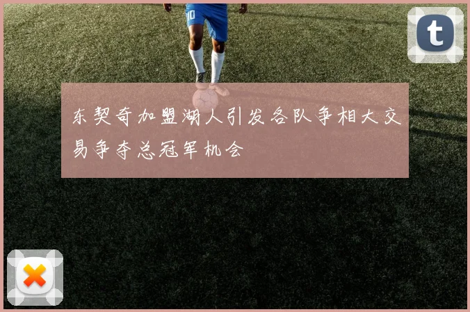 东契奇加盟湖人引发各队争相大交易争夺总冠军机会