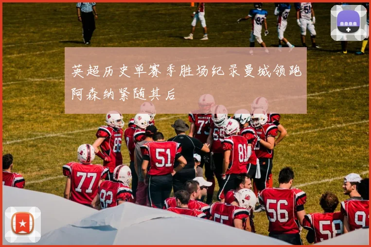 英超历史单赛季胜场纪录曼城领跑阿森纳紧随其后